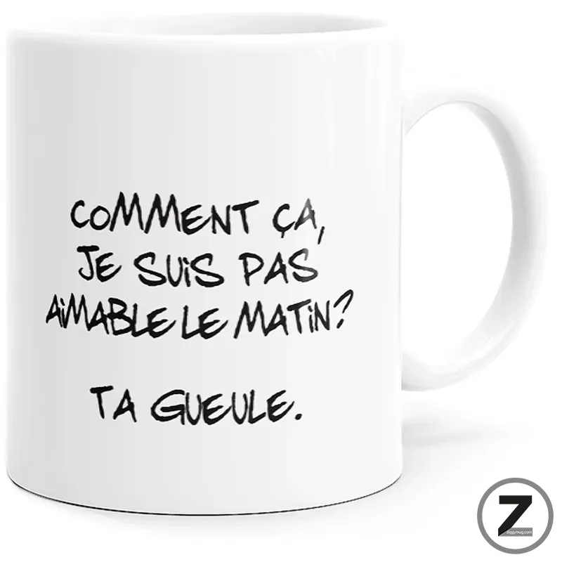 White mug with black handwritten French joke: 'Comment ça, je suis pas aimable le matin? Ta gueule.' with a small Z watermark.