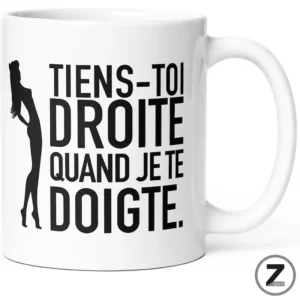 Mug humour TIENS-TOI DROITE QUAND JE TE DOIGTE