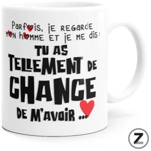 Mug humour TU AS TELLEMENT DE CHANCE DE M'AVOIR