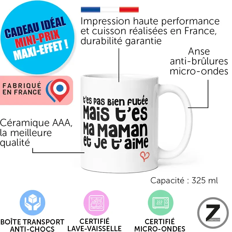 Mug blanc en céramique avec le texte « Mais t’es ma maman et je t’aime », cap. 325 ml, fabriqué en France; poignée anti-brûlures; certifié micro-ondes et lave-vaisselle, avec badges et logos autour du mug.